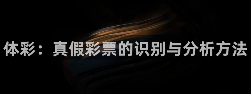 体彩：真假彩票的识别与分析方法