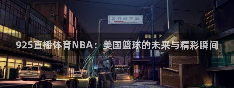 925直播体育NBA：美国篮球的未来与精彩瞬间